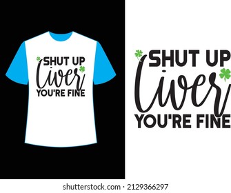 Shut up liver you're fine T shirt design.