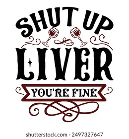 Shut Up Liver You're Fine T shirt Design Lover