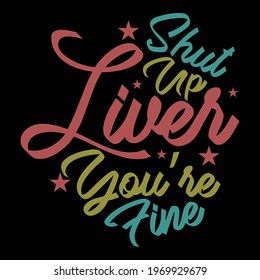 shut up liver you're fine, typography lettering design, printing for t shirt, banner, poster, mug etc