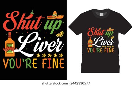 Shut up liver you're fine,cinco de mayo t shirt design.motivational quote,hand drawn,trending festival tshirt,unique vector,Colorful Mexican Celebration.This t shirt design ready for any print item.