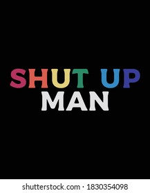 Shut up man design with different color text