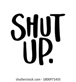 Shut Up - SASSY Calligraphy phrase for antisocial people. Hand drawn lettering for Lovely greetings cards, invitations. T-shirt, mug, gift, printing press.