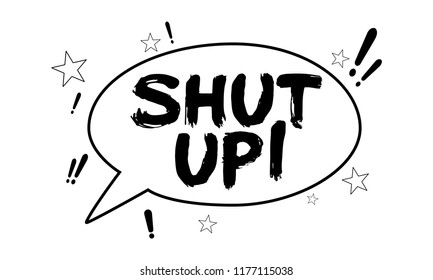 Shut Up speech bubble. Modern brush lettering design. Funny typography vector print idea.