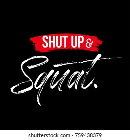 Shut up and squat Gym motivational quote. Hand drawn brush calligraphy. Workout inspirational Poster. Vector design for gym, textile, posters.