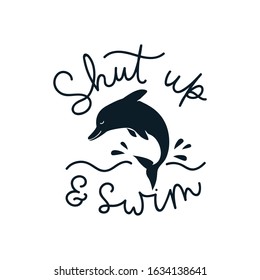 Shut up and swim motivational card or print vector illustration. Inspirational lettering in with cute dolphin in black font. Isolated on white background