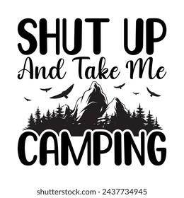 Shut Up And Take Me Camping, Camping Design, Campfire T-shirt Design, Sign Making, Card Making, Scrapbooking, Vinyl Decals and Many More