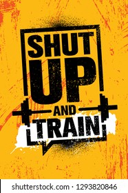 Shut Up And Train. Inspiring Workout And Fitness Gym Motivation Quote Illustration Sign. Creative Strong Sport Vector Rough Typography Grunge Wallpaper Poster Concept