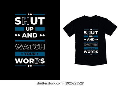 Shut up and watch your words modern inspirational quotes t shirt design for fashion apparel printing. Suitable for totebags, stickers, mug, hat, and merchandise
