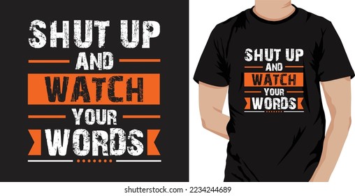 Shut up and watch your words... typography t-shirt design. Ready to print for apparel, Poster, illustration. Template vector art illustration with vintage style.