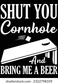 Shut you cornhole and bring me a beer vector art design, eps file. design file for t-shirt. SVG, EPS cuttable design file svg
