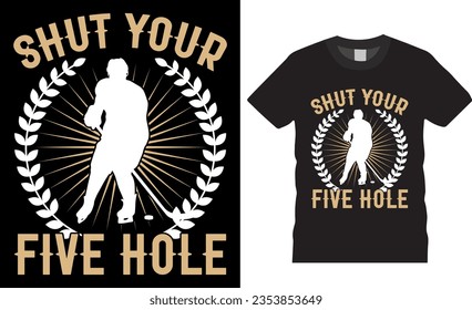 Shut Your Five Hole - Ice Hockey T-Shirt design vector illustration. Sports Hockey Player T-shirt Design. Hockey T Shirt design, Ice hockey, t shirt design vector, Trendy, apparel, retro, Game, video