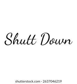 shutt down text for T-shirt print and other use on white background.