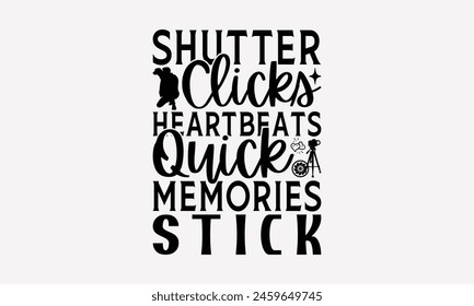 Shutter Clicks Heartbeats Quick Memories Stick - Photography T-Shirt Design, Hand Written Vector Design, Illustration Be Used Print Bags, Stationary A Poster, Cutting, Isolated On White Background.