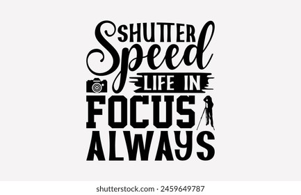 Shutter Speed Life In Focus Always - Photography T-Shirt Design, Illustration Can Be Used As A Print On And Bags, Stationary Or Poster. EPS 10
