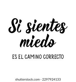 Si sientes miedo es el camino correcto. Spanish lettering. Translation from Spanish - If you feel fear is the right way. Element for flyers, banner and posters. Modern calligraphy