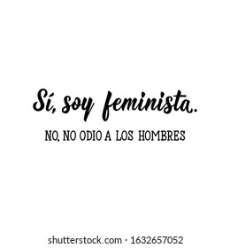 Si, soy feminista. No, no odio a los hombres. Lettering. Translation from Spanish - Yes, I am a feminist. No, I don't hate men. Element for flyers, banner and posters. Modern calligraphy