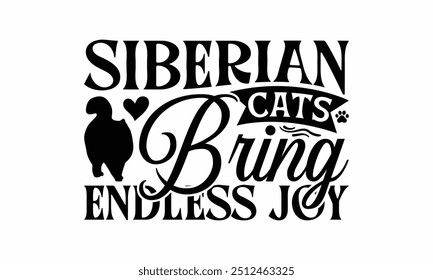 Siberian Cats Bring Endless Joy - Siberian Cat T-Shirt Design, Handmade Calligraphy Vector Illustration, Bags, Posters, Cards, Isolated On White Background.