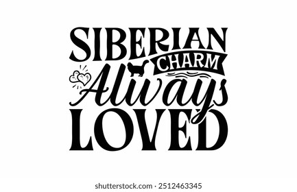 Siberian Charm Always Loved - Siberian Cat T-Shirt Design, Illustration Written Vector T Shirt Design, For Prints On Bags, Posters, Cards.