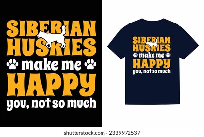 
siberian huskey make happy..., siberian husky dog t shirt design