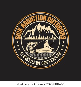 sick addiction outdoors a lifestyle we can't explain fishing t-shirt design, fishing vector, logo, label t-shirt.