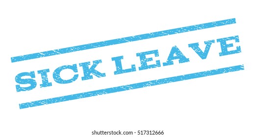 Sick Leave watermark stamp. Text caption between parallel lines with grunge design style. Rubber seal stamp with dirty texture. Vector light blue color ink imprint on a white background.