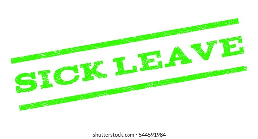 Sick Leave watermark stamp. Text caption between parallel lines with grunge design style. Rubber seal stamp with dirty texture. Vector light green color ink imprint on a white background.