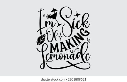 I'm Sick Of Making Lemonade - Lemonade t-shirt design, Modern calligraphy, Illustration for prints on t-shirts, bags, posters, cards, mugs. EPS for Cutting Machine, Silhouette Cameo.



