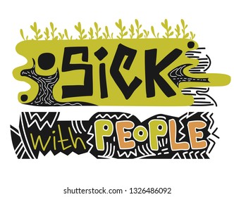 Sick with people - hand drawn lettering quote. Phrase for posters, t-shirts and wall art. Vector illustration in doodle style