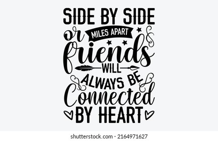 Side by side or miles apart friends Will always be connected by heart - Best Friends t shirt design, Hand drawn lettering phrase, Calligraphy graphic design, SVG Files for Cutting Cricut and Silhouett svg