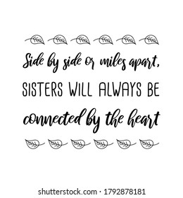  Side By Side Or Miles Apart, Sisters Will Always Be Connected By The Heart. Vector Quote