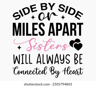 Side By Side Or Miles Apart Sisters Will Always Be Connected By Heart Svg,Friendship Day Svg,Friendship Day T-shirt,Friends Svg,Family Friends Svg,Besties Svg,Cut File,Calligraphy t-shirt Design