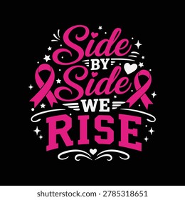 side By Side We Rise Breast Cancer Awareness T-Shirt Design breast cancer, awareness, ribbon, survivor, support, cancer, hope, strength, healing, healthcare, health, wellness.