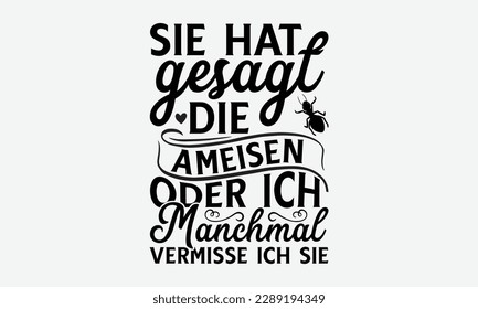 sie hat gesagt die ameisen oder ich vermisse ich sie - Ant svg typografie t-shirt design.  Handgezeichnete Phrasen, Sticker, Vorlagen und Umarmungen. Vektordateien sind in EPS10 editierbar.