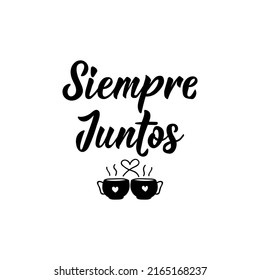 Siempre Juntos. Lettering. Translation from Spanish - Always together. Element for flyers, banner and posters. Modern calligraphy.