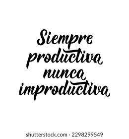 Siempre productiva nunca improductiva. Spanish lettering. Translation from Spanish - Always productive never unproductive. Element for flyers, banner and posters. Modern calligraphy