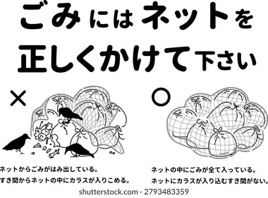 Sign poster for correct usage of garbage collection net with text Please cover waste properly to prevent crows.
Meaning of the Japanese text below:
Please cover garbage properly with this mesh.
Waste is sticking out from underneath.
Gaps allow crows to get inside.
All items are completely protected by the cover.
There are no spaces where birds can enter.