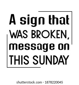 A sign that was broken, message on this Sunday. Vector Quote