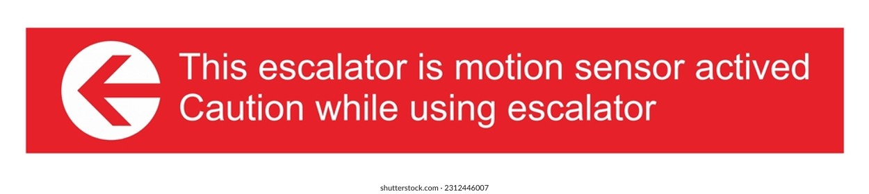 Sign This escalator is motion sensor actived caution while using escalator. safety sign red, arrow sign