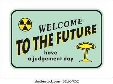 Sign Welcome to the future. The day of judgment.