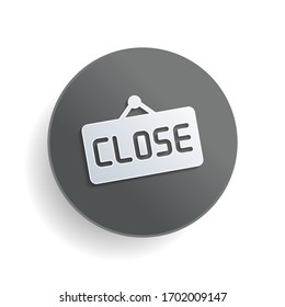 Signboard with close text, label for store. White paper symbol on gray round button or badge with shadow