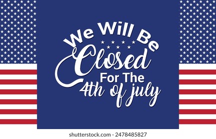 Signboard with the inscription We will be closed for the 4th of July and a watercolor drawing of the American Flag. Closeup, no people. Congratulations for family, relatives, friends. vector . EPS 10