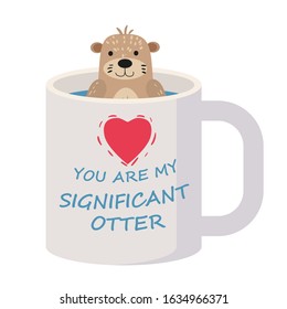 Significant Otter Valentines Day greeting card. Cute otter character in cup greeting card with text You Are My Significant Otter. Vector isolated cartoon style trendy