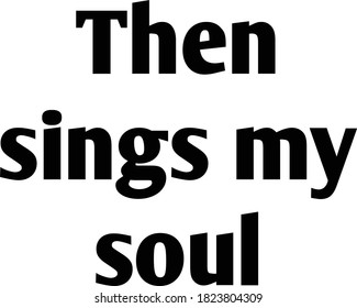 Then signs my soul, Christian faith, Typography for print or use as poster, card, flyer or T Shirt