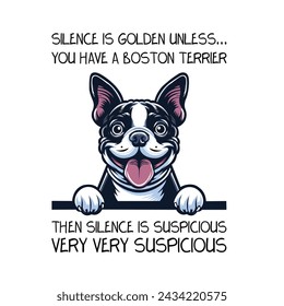 Silence Is Golden Unless... you Have A Boston Terrier Then silence is suspicious very very suspicious Typography T-shirt Vector
