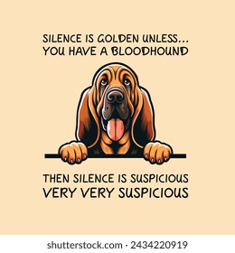 
Silence Is Golden Unless... you Have A Bloodhound Then silence is suspicious very very suspicious Typography T-shirt Vector
