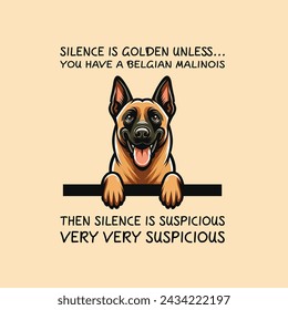 Silence Is Golden Unless... you Have A Belgian Malinois Then silence is suspicious very very suspicious Typography T-shirt Vector
