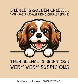 Silence Is Golden Unless... you Have A Cavalier King Charles Spaniel Then silence is suspicious very very suspicious Typography T-shirt Vector
