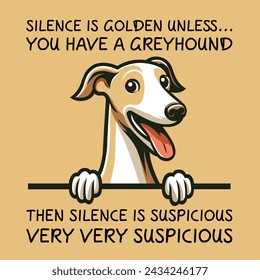 Silence Is Golden Unless... you Have A Greyhound Then silence is suspicious very very suspicious Typography T-shirt Vector
