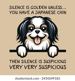 Silence Is Golden Unless... you Have A Japanese Chin Then silence is suspicious very very suspicious Typography T-shirt Vector
