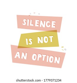 Silence is not an option. Feminist movement motivational slogan. Colorful design for posters, banners and t-shirts.